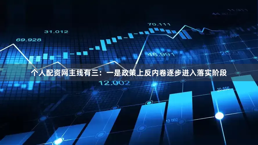 个人配资网主线有三：一是政策上反内卷逐步进入落实阶段