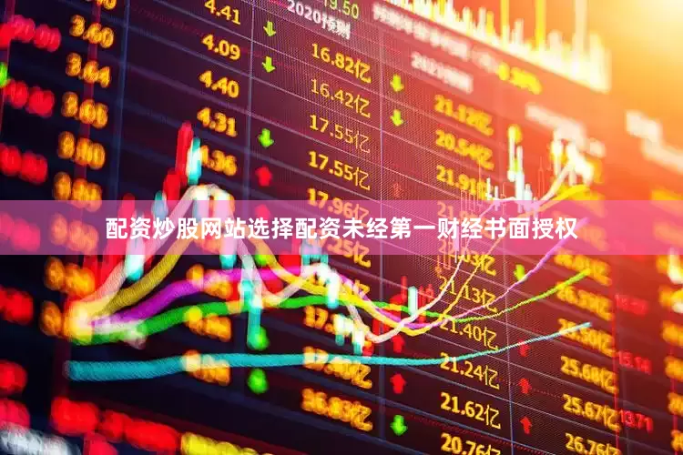 配资炒股网站选择配资未经第一财经书面授权