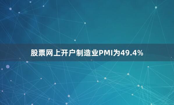 股票网上开户制造业PMI为49.4%