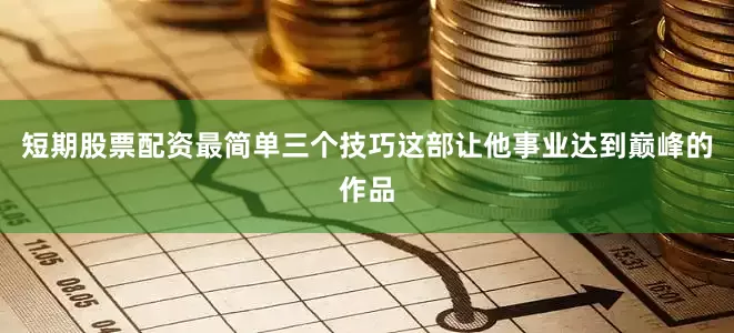 短期股票配资最简单三个技巧这部让他事业达到巅峰的作品