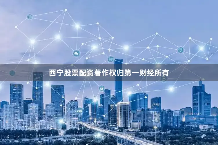 西宁股票配资著作权归第一财经所有